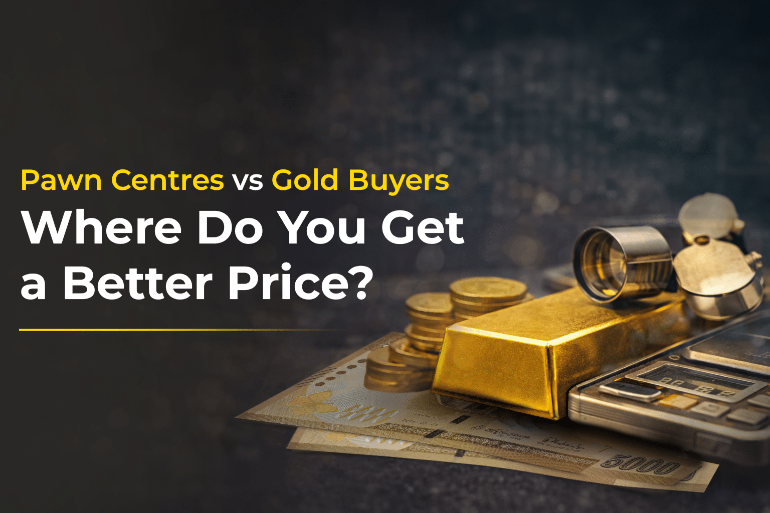 Pawn Centres vs Gold Buyers: Where Do You Get a Better Price?  